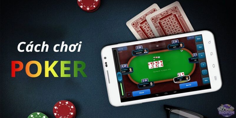 Cách Chơi Poker Hiệu Quả, Dễ Thắng Cho Mọi Cược Thủ