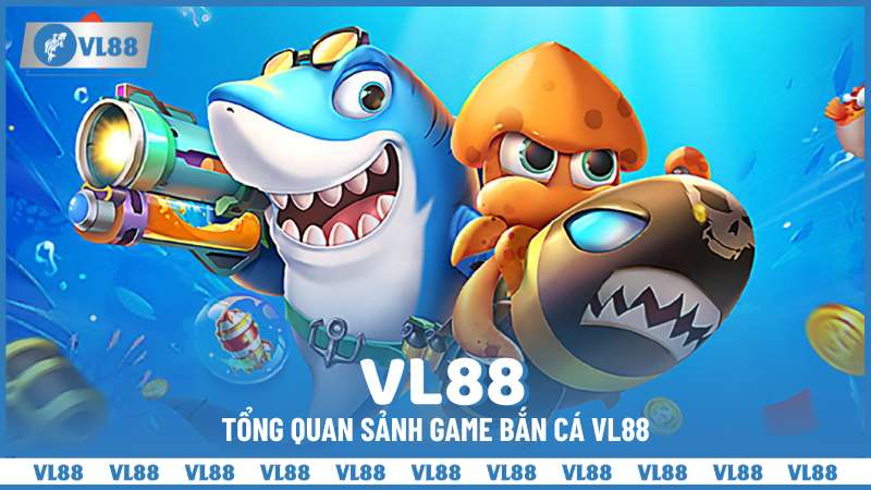 Tổng quan sảnh game bắn cá VL88